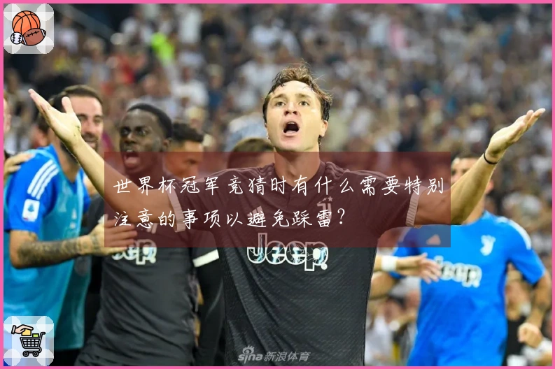 世界杯冠军竞猜时有什么需要特别注意的事项以避免踩雷？