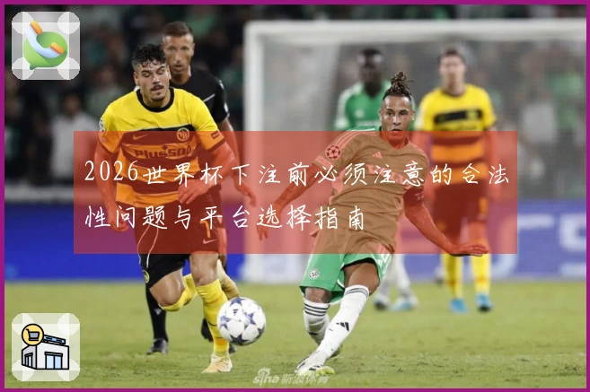 2026世界杯下注前必须注意的合法性问题与平台选择指南